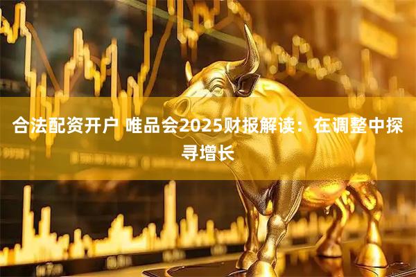 合法配资开户 唯品会2025财报解读：在调整中探寻增长